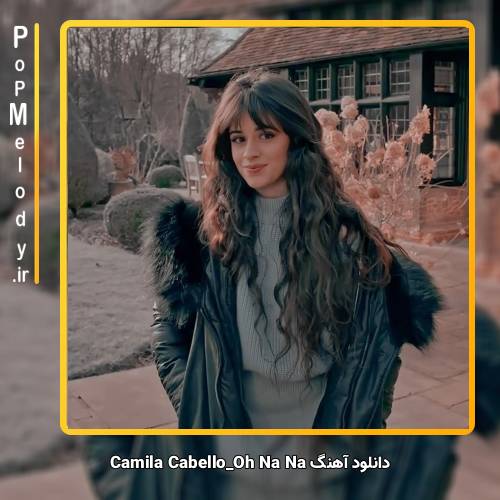 دانلود آهنگ Camila Cabello Oh Na Na